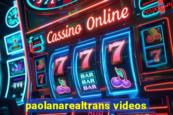 paolanarealtrans videos